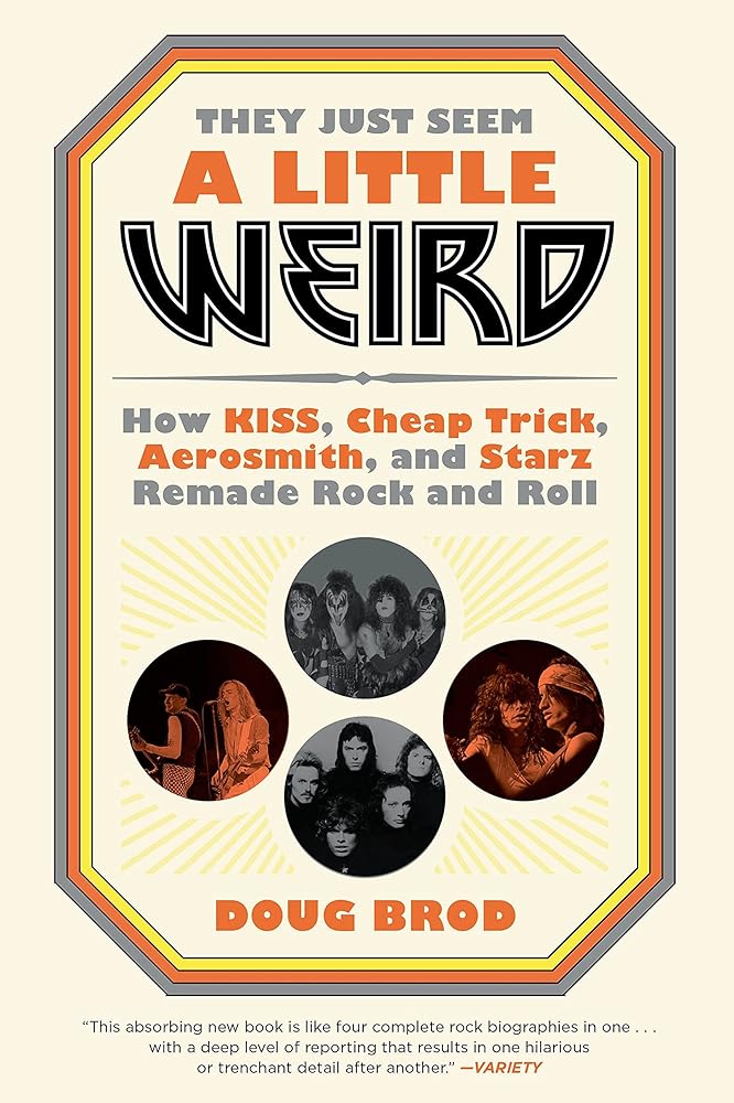 They Just Seem a Little Weird: How KISS, Cheap Trick, Aerosmith, and Starz Remade Rock and Roll cover image